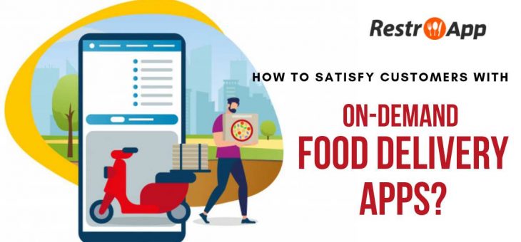 How to Satisfy Customers with On-Demand Food Delivery Apps?