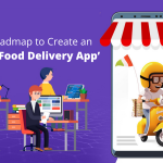 Successful Roadmap to Create an ‘On-Demand Food Delivery App’